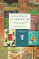 A Football compendium : a comprehensive guide to the literature of Association Football / compiled by Peter Seddon.