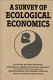 A Survey of ecological economics / edited by Rajaram Krishnan, Jonathan M. Harris and Neva Goodwin..