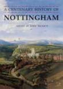 A centenary history of Nottingham / edited by John Beckett ; with Philip Dixon ... [et al.].