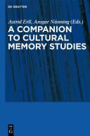 A companion to cultural memory studies / edited by Astrid Erll, Ansgar Nunning ; in collaboration with Sara B. Young.