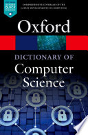 A dictionary of computer science / editors for this edition, Andrew Butterfield, BA, BAI, PhD, Gerard Ekembe Ngondi BEng, MSc.