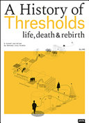 A history of thresholds : life, death & rebirth : a visual narrative / by Sensual City Studio ; translations: Oliver Waine, Beth McMillan Lownds.