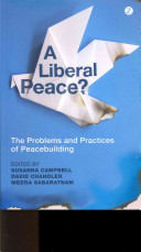 A liberal peace? : the problems and practices of peacebuilding / edited by Susanna Campbell, David Chandler and Meera Sabaratnam.