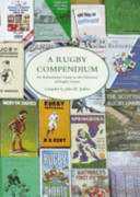 A rugby compendium : an authoritative guide to the literature of Rugby Union / edited by Cynthia McKinley ; compiled by John M. Jenkins ; with a review of the literature by Huw Richards ; introduction by Michael Green.