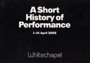 A short history of performance [part IV] / [curated by Iwona Blazwick and Andrea Tarsia ; organised by Cassandra Needham ; catalogue edited by Andrea Tarsia].