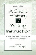 A short history of writing instruction : from ancient Greece to modern America / edited by James J. Murphy.