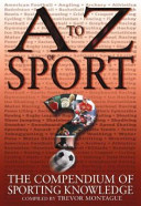 A to Z of sport : the compendium of sporting knowledge / compiled by Trevor Montague.