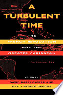 A turbulent time : the French Revolution and the Greater Caribbean / edited by David Barry Gaspar and David Patrick Geggus.