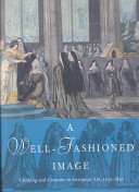 A well-fashioned image : clothing and costume in European art, 1500-1850 / edited by Elizabeth Rodini and Elissa B. Weaver.