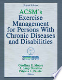 ACSM's exercise management for persons with chronic diseases and disabilities / [edited by] Geoffrey E. Moore, MD, FACSM, Healthy Living and Exercise Medicine Associates, J. Larry Durstine, PhD, FACSM, University of South Carolina, Patricia L. Painter, PhD, FACSM, University of Utah.