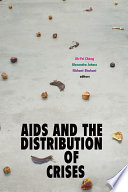 AIDS and the distribution of crises / edited by Jih-Fei Cheng, Alexandra Juhasz, Nishant Shahani.