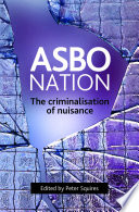 ASBO nation : the criminalisation of nuisance / edited by Peter Squires.