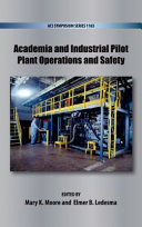 Academia and industrial pilot plant operations and safety / Mary K. Moore, editor, Elmer B. Ledesma, editor.