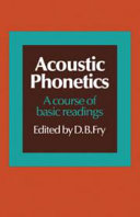 Acoustic phonetics : a course of basic readings / (compiled and) edited by D.B. Fry.