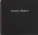 Acoustic shadows : soundworks by artists / [designed and published by Martin Rogers].