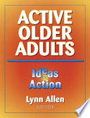 Active older adults : ideas for action / Lynn Allen, editor.