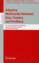 Adaptive multimedia retrieval : user, context, and feedback : 4th international workshop, AMR 2006 Geneva, Switzerland, July 27-28, 2006 : revised selected papers / Stéphane Marchand-Maillet ... [et al.] (eds.).