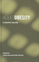 Adult obesity : a paediatric challenge / edited by Linda D. Voss and Terence J. Wilkin.