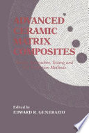 Advanced ceramic matrix composites : design approaches, testing, and life prediction methods / edited by Edward R. Generazio..