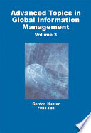 Advanced topics in global information management. [edited by] M. Gordon Hunter, Felix Tan.