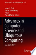 Advances in Computer Science and Ubiquitous Computing CSA-CUTE 2019 / edited by James J. Park, Simon James Fong, Yi Pan, Yunsick Sung.