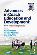 Advances in coach education and development : from research to practice / edited by Wayne Allison, Andrew Abraham and Andy Cale.