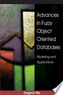 Advances in fuzzy object-oriented databases modeling and applications / [edited by] Zongmin Ma.