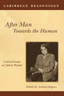 After man, towards the human : critical essays on Sylvia Wynter / edited by Anthony Bogues.