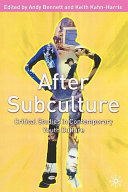 After subculture : critical studies in contemporary youth culture / edited by Andy Bennett and Keith Kahn-Harris.