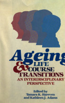 Ageing and life course transitions : an interdisciplinary perspective / edited by Tamara K. Hareven and Kathleen J. Adams ; foreword by Mortimer Herbert Appley.