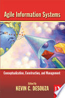 Agile information systems : conceptualization, construction, and management / edited by Kevin C. Desouza.