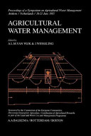 Agricultural water management : proceedings of a symposium on agricultural water management, Arnhem/Netherlands/18-21 June 1985 / edited by A.L.M. van Wijk & J. Wesseling ....