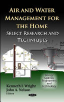 Air and water management for the home : select research and techniques / Kenneth I. Wright and John A. Nelson, editors.