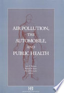 Air pollution, the automobile, and public health / Ann Y. Watson, Richard R. Bates, Donald Kennedy, editors ; sponsored by the Health Effects Institute.