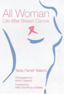 All woman : life after breast cancer / compiled by Tania Farrell Yelland.