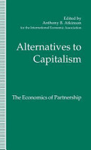 Alternatives to capitalism : the economics of partnership : proceedings of a conference held in honour of James Meade by the International Economic Association at Windsor, England / edited by Anthony B. Atkinson.
