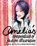 Amelia's compendium of fashion illustration : featuring the very best in ethical fashion design / [interviews, editing, art direction and design by Amelia Gregory].