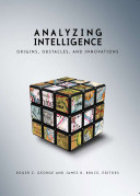 Analyzing intelligence : origins, obstacles, and innovations / Roger Z. George, James B. Bruce, editors ; in cooperation with the Center for Peace and Security Studies, Edmund A. Walsh School of Foreign Service, Georgetown University.