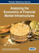 Analyzing the economics of financial market infrastructures / Martin Diehl, Biliana Alexandrova-Kabadjova, Richard Heuver, Serafin Martinez-Jaramillo, [editors].