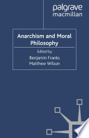 Anarchism and moral philosophy edited by Benjamin Franks, Matthew Wilson.