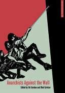 Anarchists against the wall : direct action and solidarity with the Palestinian popular struggle / edited by Uri Gordon and Ohal Grietzer ; foreword by Alfredo M. Bonanno.
