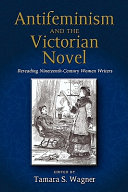 Antifeminism and the Victorian novel : rereading nineteenth-century women writers / edited by Tamara Wagner.