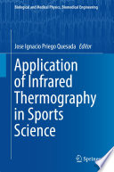 Application of infrared thermography in sports science Jose Ignacio Priego Quesada, editor.