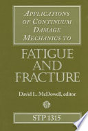 Applications of continuum damage mechanics to fatigue and fracture David L. McDowell, editor.