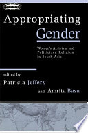 Appropriating gender : women's activism and politicized religion in South Asia / edited by Patricia Jeffery and Amrita Basu.
