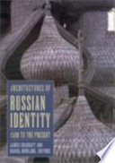 Architectures of Russian identity : 1500 to the present / edited by James Cracraft and Daniel Rowland.