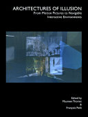 Architectures of illusion : from motion pictures to navigable interactive environments / edited by Maureen Thomas and Francois Penz.