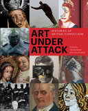 Art under attack : histories of British iconoclasm / edited by Tabitha Barber and Stacy Boldrick.