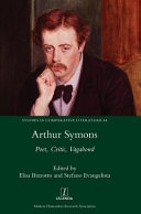 Arthur Symons : poet, critic, vagabond / edited by Elisa Bizzotto and Stefano Evangelista.