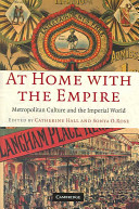 At home with the empire : metropolitan culture and the imperial world / edited by Catherine Hall and Sonya O. Rose.